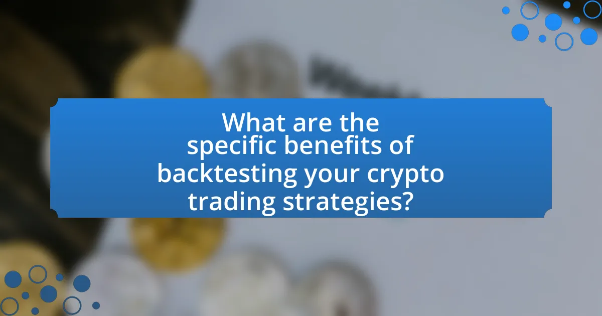 What are the specific benefits of backtesting your crypto trading strategies?