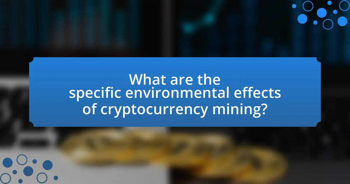 What are the specific environmental effects of cryptocurrency mining?