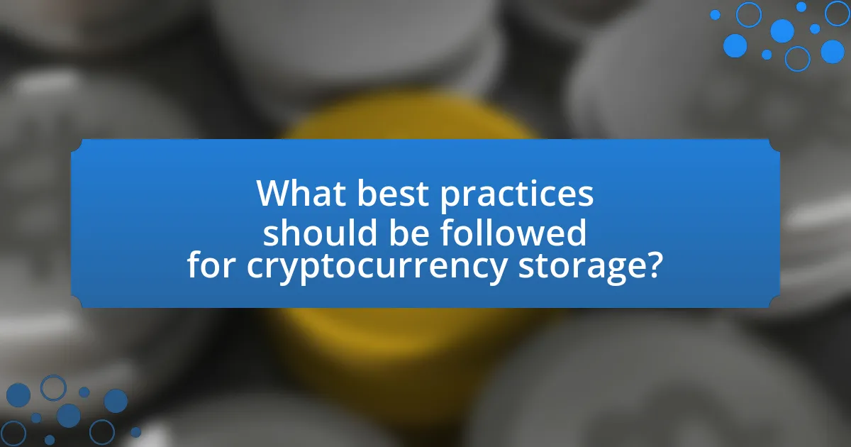 What best practices should be followed for cryptocurrency storage?