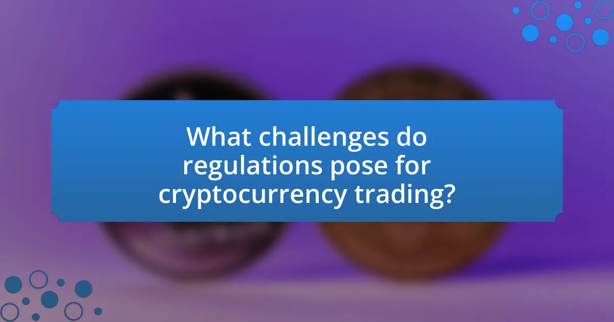 What challenges do regulations pose for cryptocurrency trading?