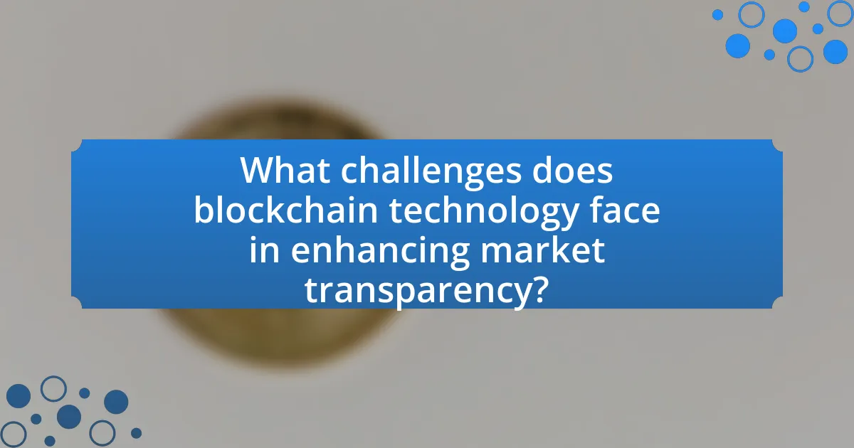 What challenges does blockchain technology face in enhancing market transparency?