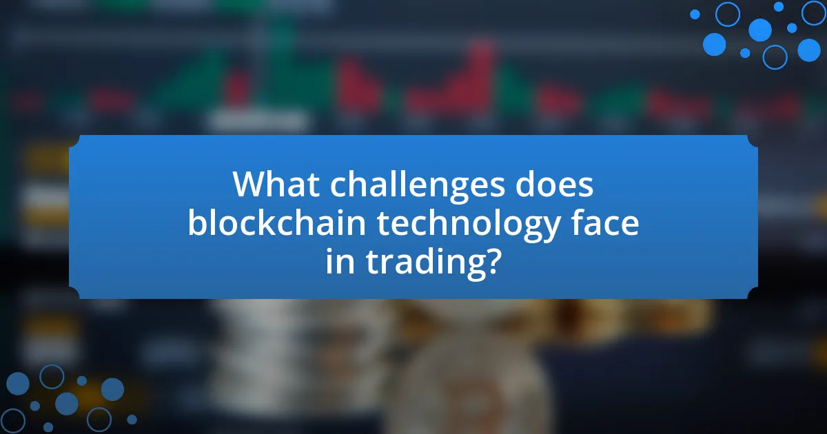 What challenges does blockchain technology face in trading?