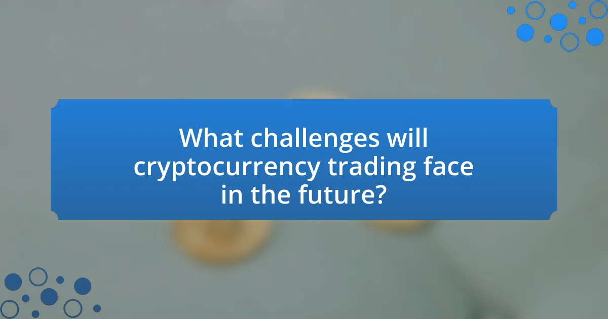 What challenges will cryptocurrency trading face in the future?