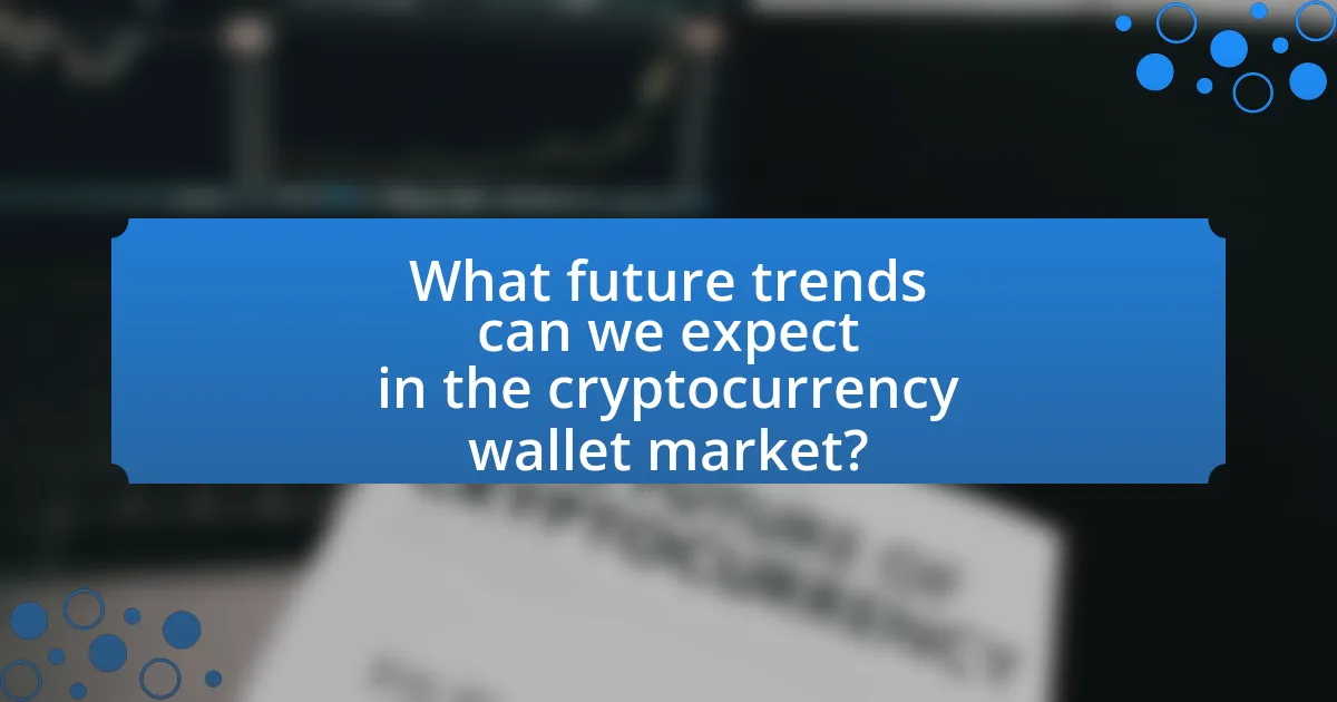 What future trends can we expect in the cryptocurrency wallet market?
