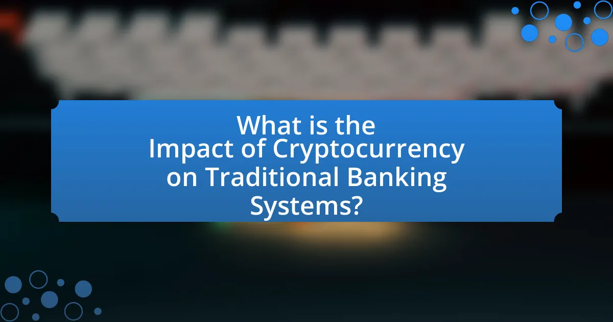 What is the Impact of Cryptocurrency on Traditional Banking Systems?