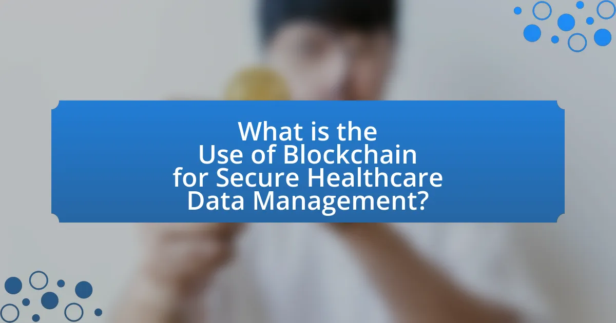 What is the Use of Blockchain for Secure Healthcare Data Management?
